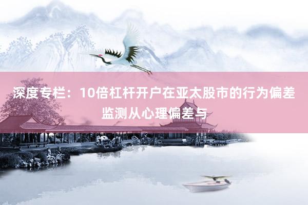 深度专栏：10倍杠杆开户在亚太股市的行为偏差监测从心理偏差与