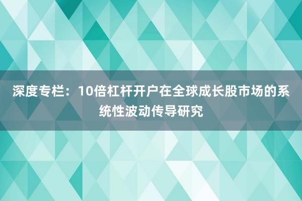 深度专栏：10倍杠杆开户在全球成长股市场的系统性波动传导研究