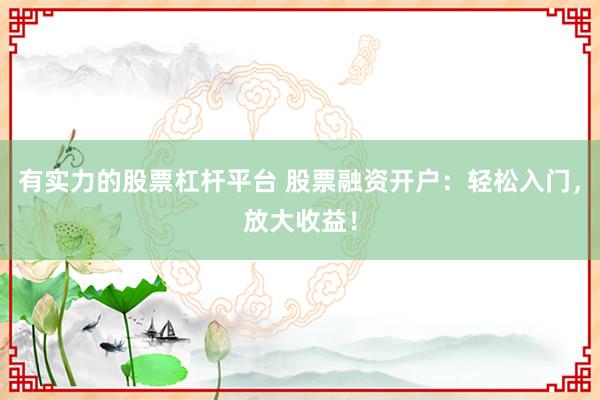 有实力的股票杠杆平台 股票融资开户：轻松入门，放大收益！